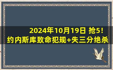 2024年10月19日 抢5！约内斯库致命犯规+失三分绝杀 山猫险胜自由人2-2扳平